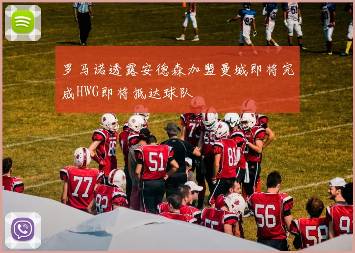 罗马诺透露安德森加盟曼城即将完成HWG即将抵达球队